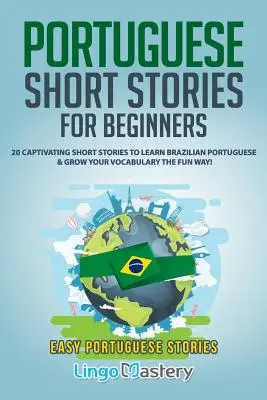 Portugalskie opowiadania dla początkujących: 20 porywających opowiadań do nauki brazylijskiego portugalskiego i rozwijania słownictwa w zabawny sposób! - Portuguese Short Stories for Beginners: 20 Captivating Short Stories to Learn Brazilian Portuguese & Grow Your Vocabulary the Fun Way!