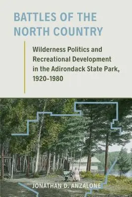 Bitwy północnego kraju: Polityka dzikiej przyrody i rozwój rekreacji w Parku Stanowym Adirondack, 1920-1980 - Battles of the North Country: Wilderness Politics and Recreational Development in the Adirondack State Park, 1920-1980