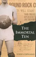 The Immortal Ten: Ostateczny opis tragedii z 1927 roku i jej dziedzictwa na Uniwersytecie Baylor - The Immortal Ten: The Definitive Account of the 1927 Tragedy and Its Legacy at Baylor University
