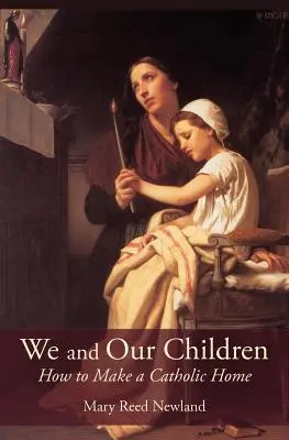 My i nasze dzieci: Jak stworzyć katolicki dom - We and Our Children: How to Make a Catholic Home