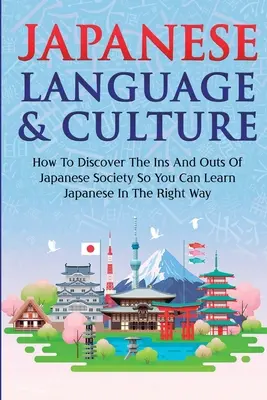 Język i kultura japońska: Jak odkryć tajniki japońskiego społeczeństwa, aby nauczyć się japońskiego we właściwy sposób - Japanese Language & Culture: How To Discover The Ins And Outs Of Japanese Society So You Can Learn Japanese In The Right Way