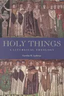 Święte rzeczy: Teologia liturgiczna - Holy Things: A Liturgical Theology