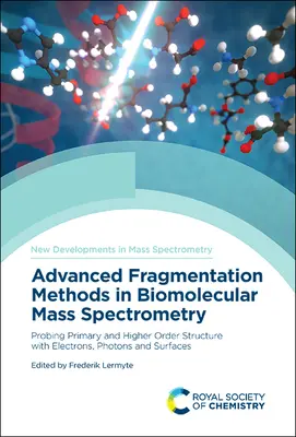 Zaawansowane metody fragmentacji w biomolekularnej spektrometrii mas: Badanie struktury pierwotnej i wyższego rzędu za pomocą elektronów, fotonów i powierzchni - Advanced Fragmentation Methods in Biomolecular Mass Spectrometry: Probing Primary and Higher Order Structure with Electrons, Photons and Surfaces