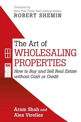 Sztuka sprzedaży hurtowej nieruchomości: Jak kupować i sprzedawać nieruchomości bez gotówki lub kredytu - The Art of Wholesaling Properties: How to Buy and Sell Real Estate without Cash or Credit