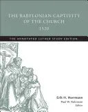 Babilońska niewola Kościoła, 1520: The Annotated Luther Study Edition - The Babylonian Captivity of the Church, 1520: The Annotated Luther Study Edition