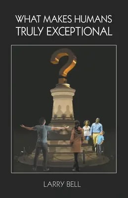 Co sprawia, że ludzie są naprawdę wyjątkowi: łącznie z nami - What Makes Humans Truly Exceptional: Including Us