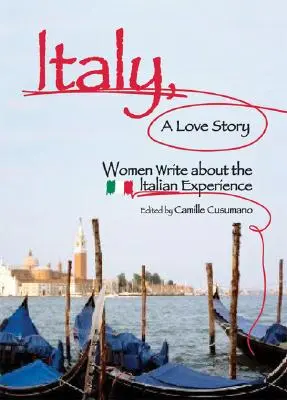 Włochy, historia miłosna: Kobiety piszą o włoskim doświadczeniu - Italy, a Love Story: Women Write about the Italian Experience