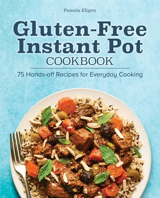 Bezglutenowa książka kucharska Instant Pot: 75 prostych przepisów na codzienne gotowanie - Gluten-Free Instant Pot Cookbook: 75 Hands-Off Recipes for Everyday Cooking