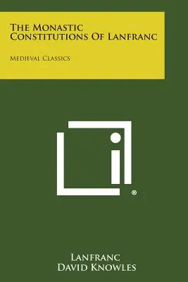 Konstytucje klasztorne Lanfranca: Klasyka średniowiecza - The Monastic Constitutions of Lanfranc: Medieval Classics