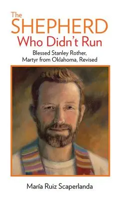 Pasterz, który nie uciekł: Błogosławiony Stanley Rother, męczennik z Oklahomy, wersja poprawiona - The Shepherd Who Didn't Run: Blessed Stanley Rother, Martyr from Oklahoma, Revised