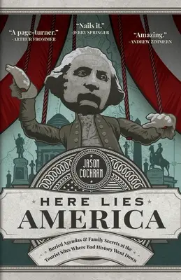 Tu leży Ameryka: Pochowane plany i rodzinne sekrety w miejscach turystycznych, w których wydarzyła się zła historia - Here Lies America: Buried Agendas & Family Secrets at the Tourist Sites Where Bad History Went Down