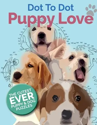 Puppy Love Dot to Dot: The Cutest Ever Puppy & Dog Dot to Dot Puzzle Book - Puppy Love Dot To Dot: The Cutest Ever Puppy & Dog Dot To Dot Puzzle Book