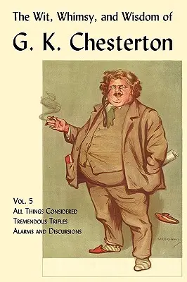 Dowcip, kaprys i mądrość G.K. Chestertona, tom 5: Rozważania o wszystkim, Ogromne drobiazgi, Alarmy i rozterki - The Wit, Whimsy, and Wisdom of G. K. Chesterton, Volume 5: All Things Considered, Tremendous Trifles, Alarms and Discursions