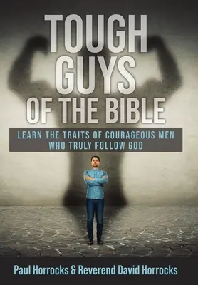 Twardziele z Biblii: Poznaj cechy odważnych mężczyzn, którzy prawdziwie podążają za Bogiem - Tough Guys of the Bible: Learn the Traits of Courageous Men Who Truly Follow God