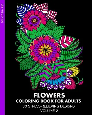 Kwiaty Kolorowanka dla dorosłych: 30 odstresowujących wzorów Tom 2 - Flowers Coloring Book for Adults: 30 Stress-Relieving Designs Volume 2