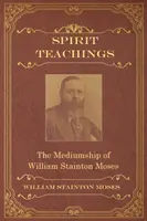 Nauki duchowe: Poprzez mediumizm Williama Staintona Mosesa - Spirit Teachings: Through the Mediumship of William Stainton Moses