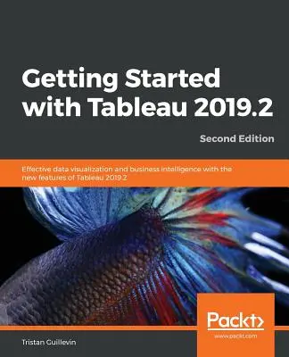 Pierwsze kroki z Tableau 2019.2 - wydanie drugie - Getting Started with Tableau 2019.2 - Second Edition