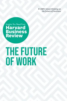 Przyszłość pracy: Niezbędne spostrzeżenia z Harvard Business Review - The Future of Work: The Insights You Need from Harvard Business Review