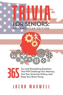 Ciekawostki dla seniorów: All-American Edition. 365 zabawnych i stymulujących pytań, które rzucą wyzwanie twojej pamięci, przetestują twoją amerykańską historię, A - Trivia for Seniors: All-American Edition. 365 Fun and Stimulating Questions That Will Challenge Your Memory, Test Your American History, A