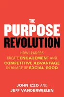 Rewolucja celu: Jak liderzy tworzą zaangażowanie i przewagę konkurencyjną w erze dobra społecznego - The Purpose Revolution: How Leaders Create Engagement and Competitive Advantage in an Age of Social Good