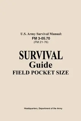 Podręcznik przetrwania armii amerykańskiej FM 3-05.76 (FM 21-76): Survival Guide Field Pocket Size - U.S. Army Survival Manual FM 3-05.76 (FM 21-76): Survival Guide Field Pocket Size