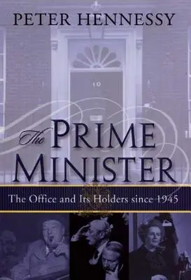 Premier: Urząd i jego posiadacze od 1945 roku - The Prime Minister: The Office and Its Holders Since 1945