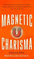 Magnetyczna Charyzma: Jak Budować Natychmiastową Relację, Być Bardziej Lubianym i Robić Niezapomniane Wrażenie - Zyskaj Czynnik To - Magnetic Charisma: How to Build Instant Rapport, Be More Likable, and Make a Memorable Impression - Gain the It Factor