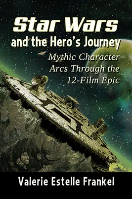 Gwiezdne wojny i podróż bohatera: Mityczne łuki postaci w 12-filmowej epopei - Star Wars and the Hero's Journey: Mythic Character Arcs Through the 12-Film Epic