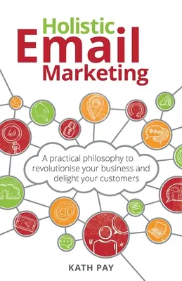 Holistyczny e-mail marketing: Praktyczna filozofia, która zrewolucjonizuje Twój biznes i zachwyci klientów - Holistic Email Marketing: A practical philosophy to revolutionise your business and delight your customers