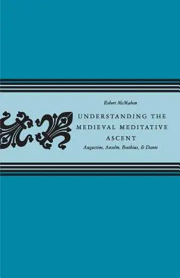 Zrozumienie średniowiecznego medytacyjnego wznoszenia się: Augustyn, Anzelm, Boecjusz i Dante - Understanding the Medieval Meditative Ascent: Augustine, Anselm, Boethius, & Dante