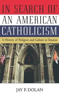 W poszukiwaniu amerykańskiego katolicyzmu: Historia religii i kultury w napięciu - In Search of an American Catholicism: A History of Religion and Culture in Tension