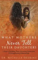 Czego matki nigdy nie mówią córkom: 5 kluczy do budowania zaufania, przywracania więzi i wzmacniania relacji - What Mothers Never Tell Their Daughters: 5 Keys to Building Trust, Restoring Connection, & Strengthening Relationships