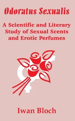 Odoratus Sexualis: Naukowe i literackie studium zapachów seksualnych i perfum erotycznych - Odoratus Sexualis: A Scientific and Literary Study of Sexual Scents and Erotic Perfumes