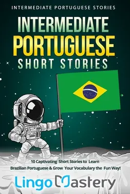 Średniozaawansowane portugalskie opowiadania: 10 porywających opowiadań do nauki brazylijskiego portugalskiego i poszerzania słownictwa w zabawny sposób! - Intermediate Portuguese Short Stories: 10 Captivating Short Stories to Learn Brazilian Portuguese & Grow Your Vocabulary the Fun Way!