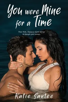 You Were Mine for a Time: Cztery gorące, parne opowiadania, które kuszą zmysły. - You Were Mine for a Time: Four Hot, Steamy short stories to tempt your senses.