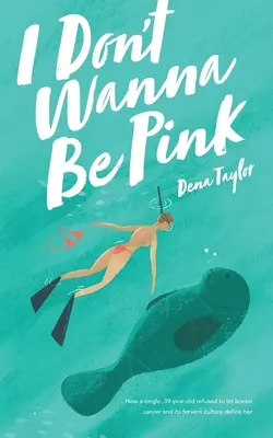 I Don't Wanna Be Pink: Jak samotna, 39-letnia kobieta nie pozwoliła, by rak piersi i jego żarliwa kultura ją zdefiniowały - I Don't Wanna Be Pink: How a single, 39-year-old woman refused to let breast cancer and its fervent culture define her