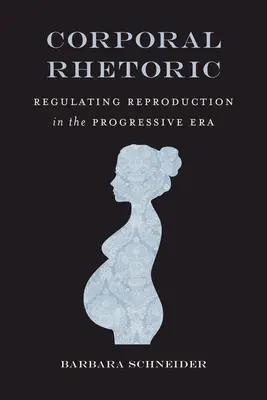 Retoryka cielesna: Regulacja reprodukcji w erze postępu - Corporal Rhetoric: Regulating Reproduction in the Progressive Era