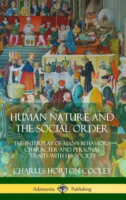 Natura ludzka i porządek społeczny: Wzajemne oddziaływanie zachowań, charakteru i cech osobowych człowieka i jego społeczeństwa - Human Nature and the Social Order: The Interplay of Man's Behaviors, Character and Personal Traits with His Society