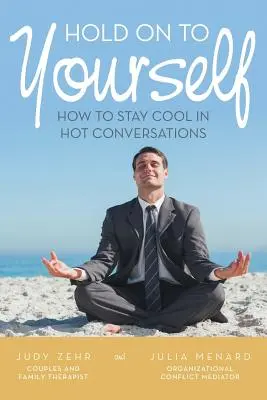Trzymaj się: Jak zachować zimną krew w gorących rozmowach - Hold On To Yourself: How To Stay Cool in Hot Conversations