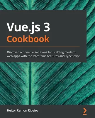 Książka kucharska Vue.js 3: Odkryj praktyczne rozwiązania do tworzenia nowoczesnych aplikacji internetowych z najnowszymi funkcjami Vue i TypeScript - Vue.js 3 Cookbook: Discover actionable solutions for building modern web apps with the latest Vue features and TypeScript