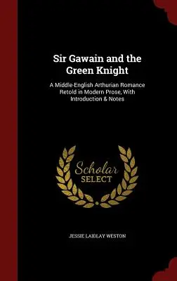 Sir Gawain i Zielony Rycerz: Średnioangielski romans arturiański opowiedziany współczesną prozą, ze wstępem i przypisami - Sir Gawain and the Green Knight: A Middle-English Arthurian Romance Retold in Modern Prose, with Introduction & Notes