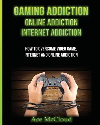 Uzależnienie od gier: Uzależnienie od Internetu: Uzależnienie od Internetu: Jak pokonać uzależnienie od gier wideo, Internetu i sieci? - Gaming Addiction: Online Addiction: Internet Addiction: How To Overcome Video Game, Internet, And Online Addiction