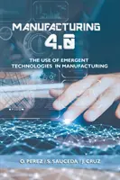 Produkcja 4.0: Wykorzystanie nowych technologii w produkcji - Manufacturing 4.0: The Use of Emergent Technologies in Manufacturing