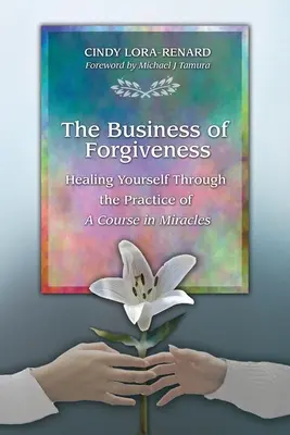 Biznes przebaczenia: Uzdrawianie siebie poprzez praktykę Kursu cudów - The Business of Forgiveness: Healing Yourself Through the Practice of A Course in Miracles