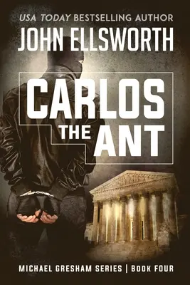 Carlos the Ant: Michael Gresham Seria thrillerów prawniczych Księga czwarta - Carlos the Ant: Michael Gresham Legal Thriller Series Book Four