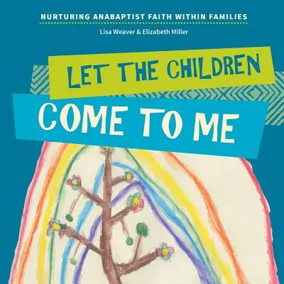 Pozwólcie dzieciom przyjść do mnie: Pielęgnowanie wiary anabaptystów w rodzinach - Let the Children Come to Me: Nurturing Anabaptist Faith Within Families