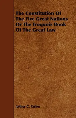 Konstytucja Pięciu Wielkich Narodów lub Irokezka Księga Wielkiego Prawa - The Constitution of the Five Great Nations or the Iroquois Book of the Great Law