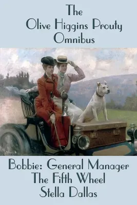 Omnibus Olive Higgins Prouty: Bobbie: dyrektor generalny, Piąte koło u wozu, Stella Dallas - The Olive Higgins Prouty Omnibus: Bobbie: General Manager, The Fifth Wheel, Stella Dallas