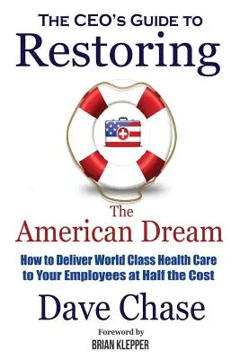 Przewodnik CEO po przywracaniu amerykańskiego snu: jak zapewnić pracownikom światowej klasy opiekę zdrowotną za połowę kosztów - CEO's Guide to Restoring the American Dream: How to Deliver World Class Healthcare to Your Employees at Half the Cost