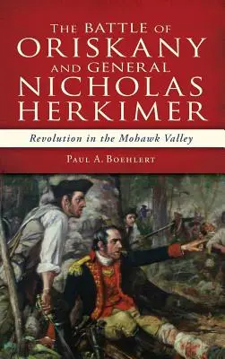 Bitwa pod Oriskany i generał Nicholas Herkimer: rewolucja w dolinie Mohawk - The Battle of Oriskany and General Nicholas Herkimer: Revolution in the Mohawk Valley